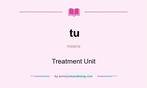 What does tu mean? It stands for Treatment Unit