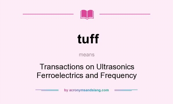 What does tuff mean? It stands for Transactions on Ultrasonics Ferroelectrics and Frequency