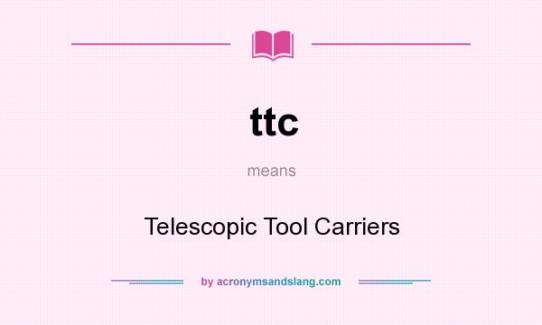 What does ttc mean? It stands for Telescopic Tool Carriers
