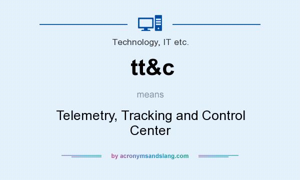 What does tt&c mean? It stands for Telemetry, Tracking and Control Center