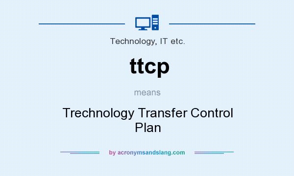 What does ttcp mean? It stands for Trechnology Transfer Control Plan