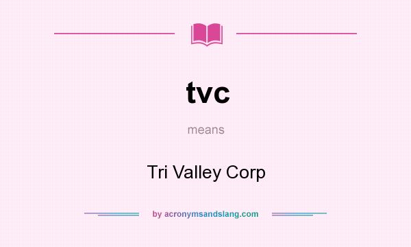 What does tvc mean? It stands for Tri Valley Corp