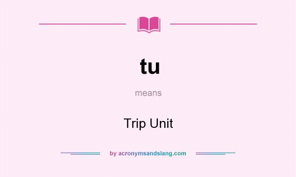 What does tu mean? It stands for Trip Unit