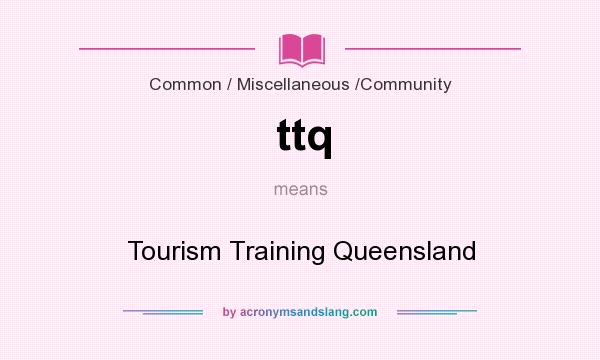 What does ttq mean? It stands for Tourism Training Queensland