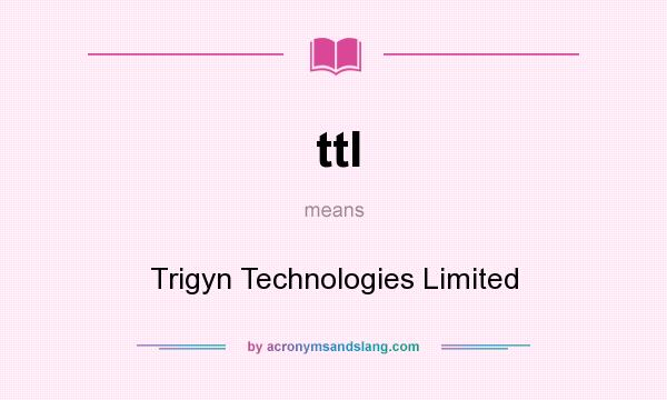 What does ttl mean? It stands for Trigyn Technologies Limited