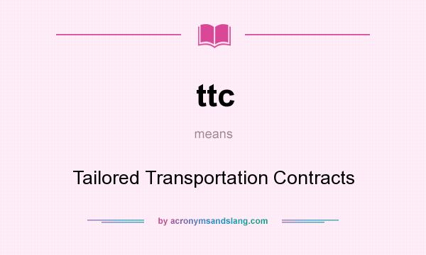 What does ttc mean? It stands for Tailored Transportation Contracts