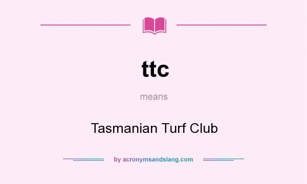 What does ttc mean? It stands for Tasmanian Turf Club
