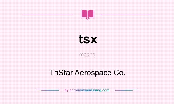 What does tsx mean? It stands for TriStar Aerospace Co.