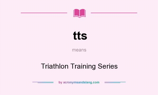 What does tts mean? It stands for Triathlon Training Series