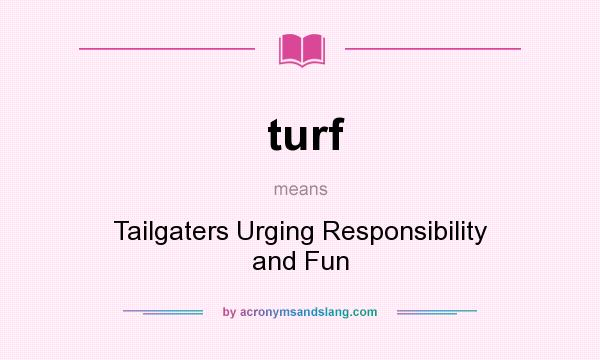 What does turf mean? It stands for Tailgaters Urging Responsibility and Fun