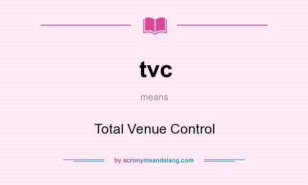 What does tvc mean? It stands for Total Venue Control