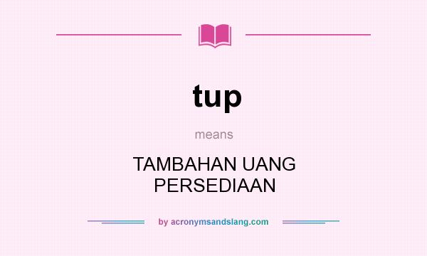 What does tup mean? It stands for TAMBAHAN UANG PERSEDIAAN