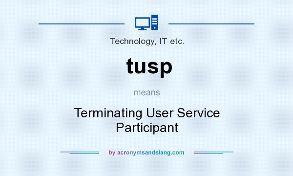 What does tusp mean? It stands for Terminating User Service Participant