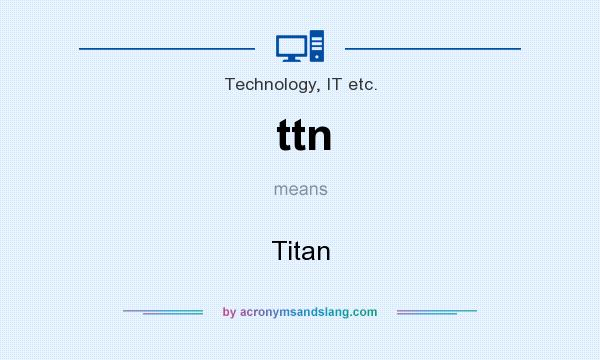 What does ttn mean? It stands for Titan