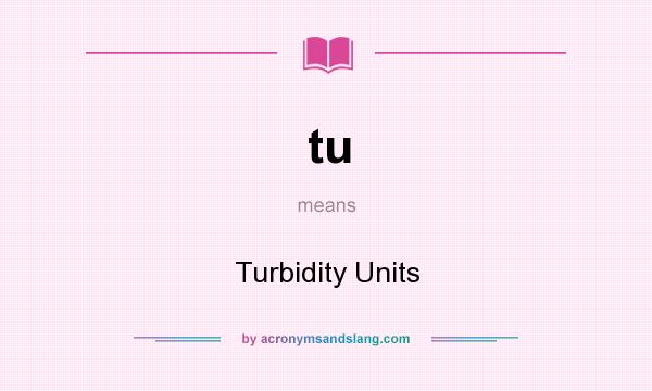 What does tu mean? It stands for Turbidity Units