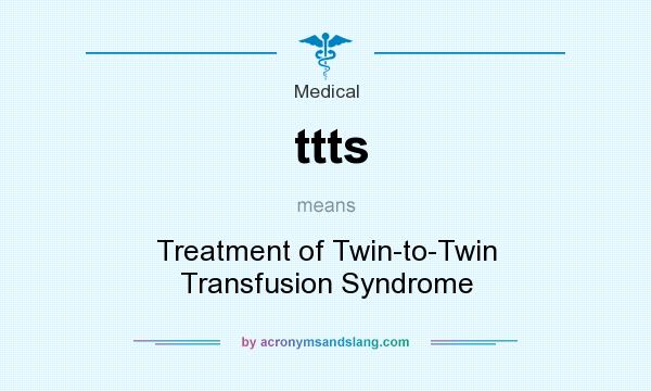 What does ttts mean? It stands for Treatment of Twin-to-Twin Transfusion Syndrome