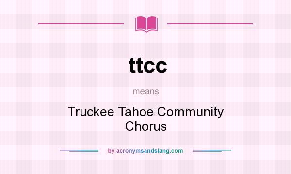 What does ttcc mean? It stands for Truckee Tahoe Community Chorus