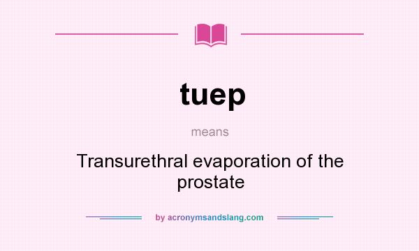 What does tuep mean? It stands for Transurethral evaporation of the prostate