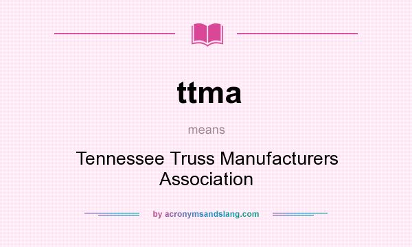 What does ttma mean? It stands for Tennessee Truss Manufacturers Association