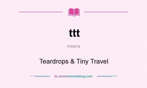 What does ttt mean? It stands for Teardrops & Tiny Travel