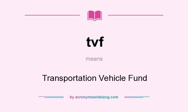 What does tvf mean? It stands for Transportation Vehicle Fund