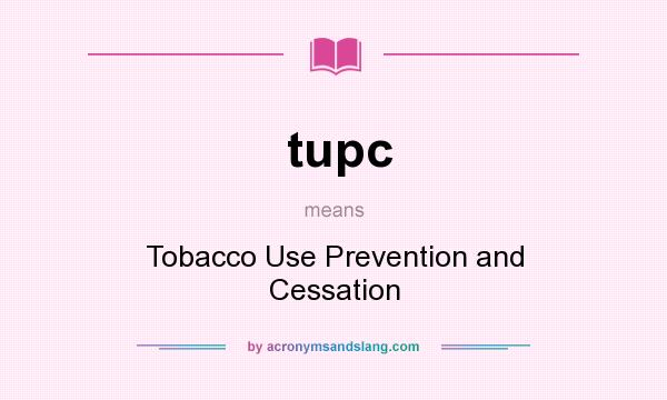 What does tupc mean? It stands for Tobacco Use Prevention and Cessation