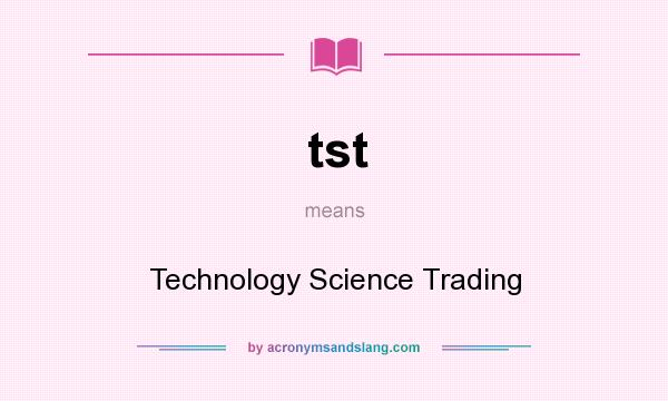 What does tst mean? It stands for Technology Science Trading