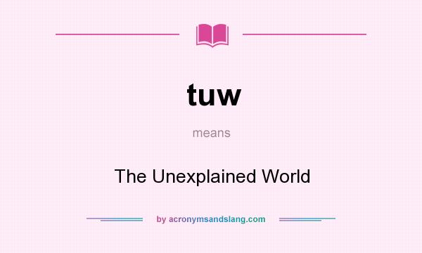 What does tuw mean? It stands for The Unexplained World