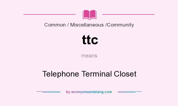 What does ttc mean? It stands for Telephone Terminal Closet