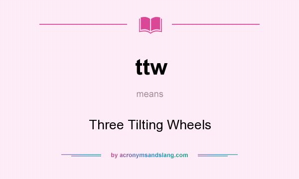 What does ttw mean? It stands for Three Tilting Wheels