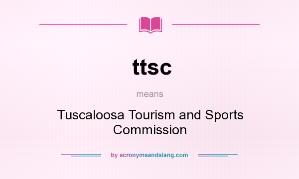 What does ttsc mean? It stands for Tuscaloosa Tourism and Sports Commission