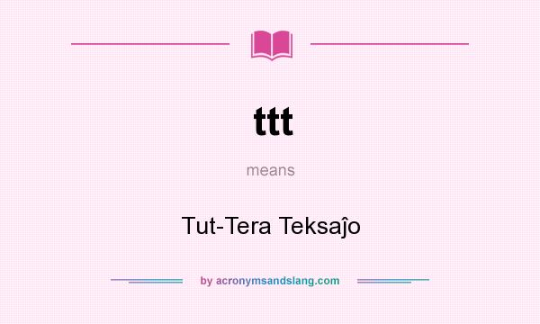 What does ttt mean? It stands for Tut-Tera Teksaĵo