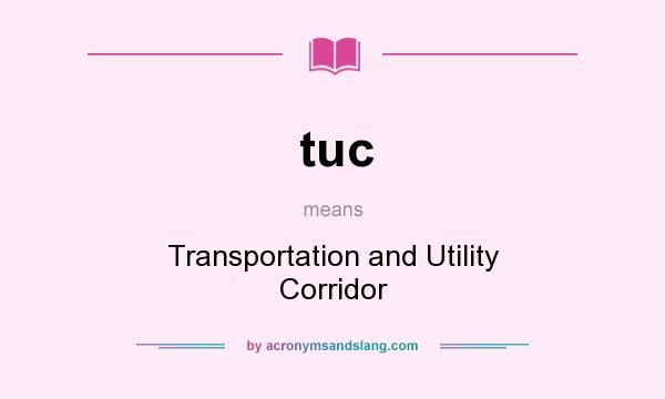 What does tuc mean? It stands for Transportation and Utility Corridor