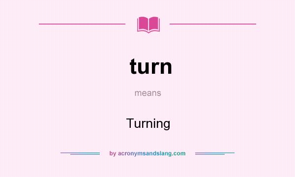 What does turn mean? It stands for Turning
