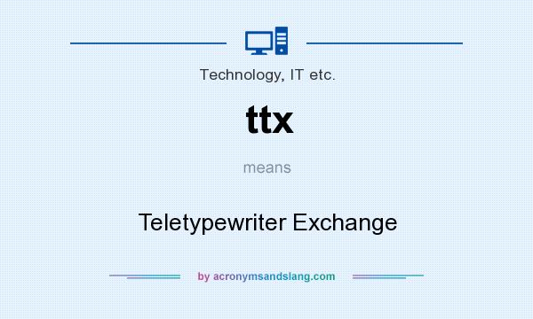 What does ttx mean? It stands for Teletypewriter Exchange