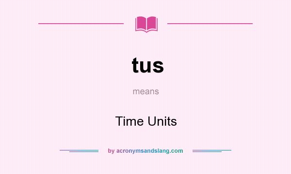 What does tus mean? It stands for Time Units