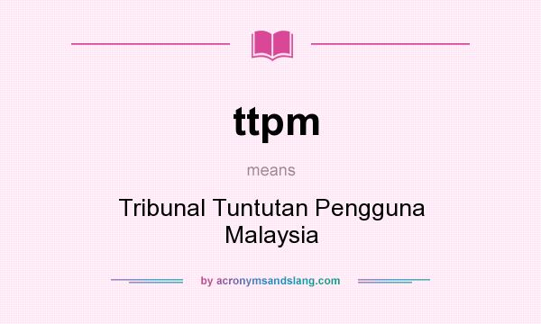 What does ttpm mean? It stands for Tribunal Tuntutan Pengguna Malaysia
