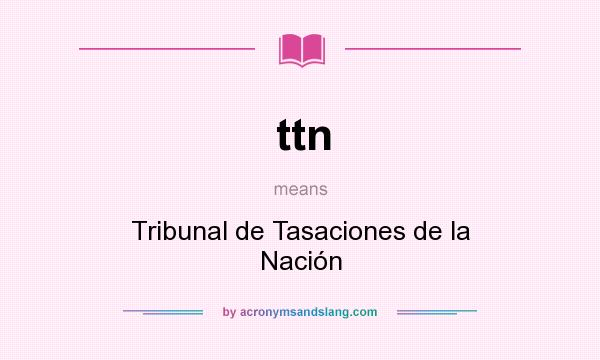 What does ttn mean? It stands for Tribunal de Tasaciones de la Nación