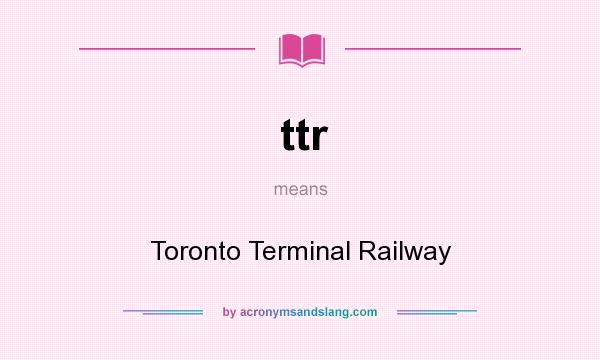 What does ttr mean? It stands for Toronto Terminal Railway
