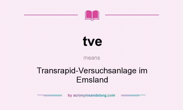What does tve mean? It stands for Transrapid-Versuchsanlage im Emsland
