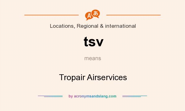 What does tsv mean? It stands for Tropair Airservices