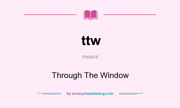 What does ttw mean? It stands for Through The Window
