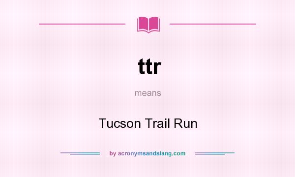 What does ttr mean? It stands for Tucson Trail Run