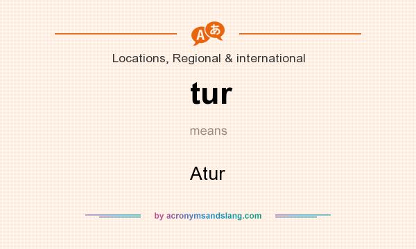 What does tur mean? It stands for Atur