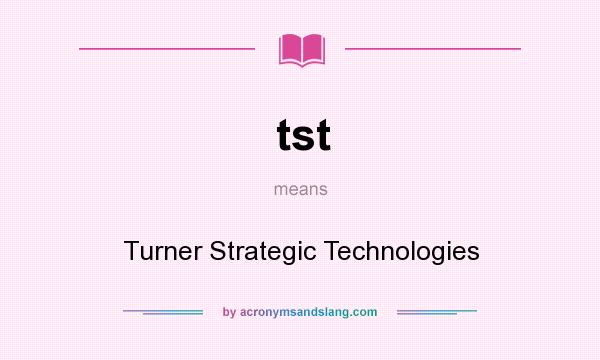 What does tst mean? It stands for Turner Strategic Technologies