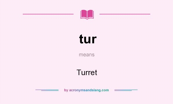 What does tur mean? It stands for Turret