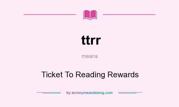 What does ttrr mean? It stands for Ticket To Reading Rewards