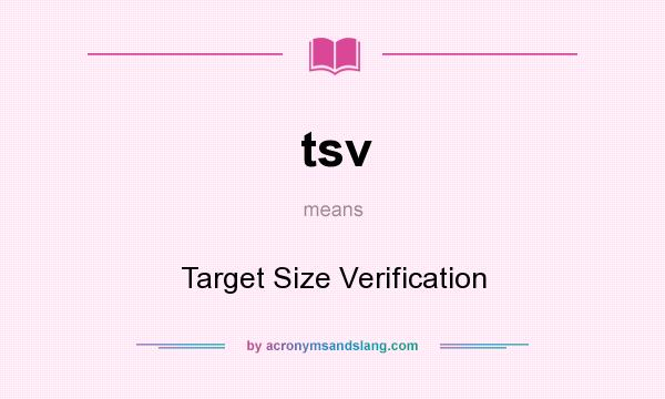 What does tsv mean? It stands for Target Size Verification