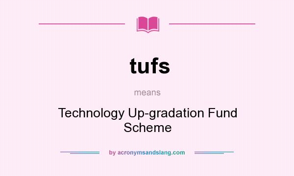 What does tufs mean? It stands for Technology Up-gradation Fund Scheme
