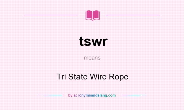What does tswr mean? It stands for Tri State Wire Rope